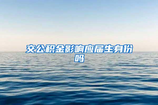 交公积金影响应届生身份吗