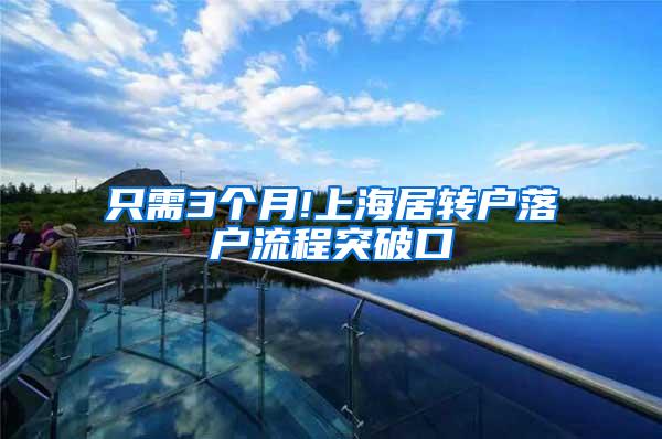 只需3个月!上海居转户落户流程突破口