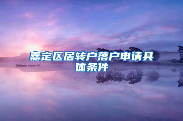 嘉定区居转户落户申请具体条件