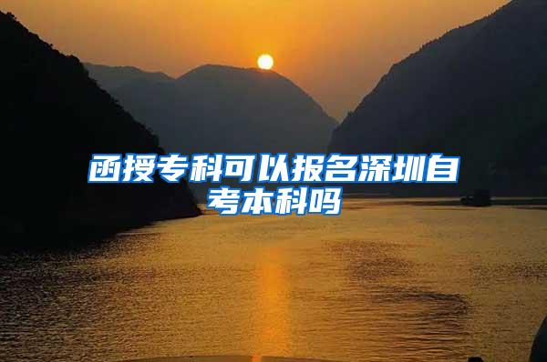 函授专科可以报名深圳自考本科吗
