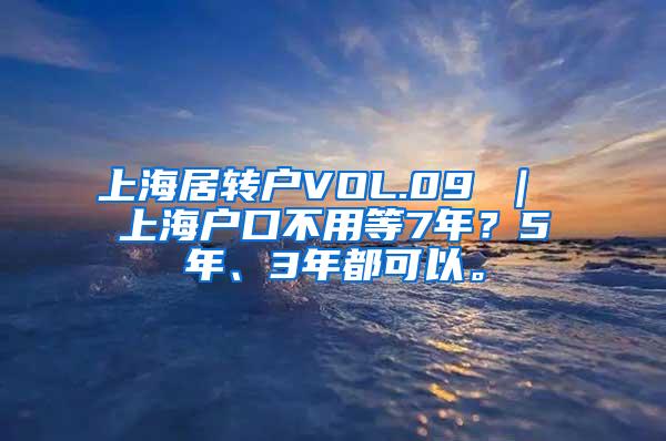 上海居转户VOL.09 ｜ 上海户口不用等7年？5年、3年都可以。