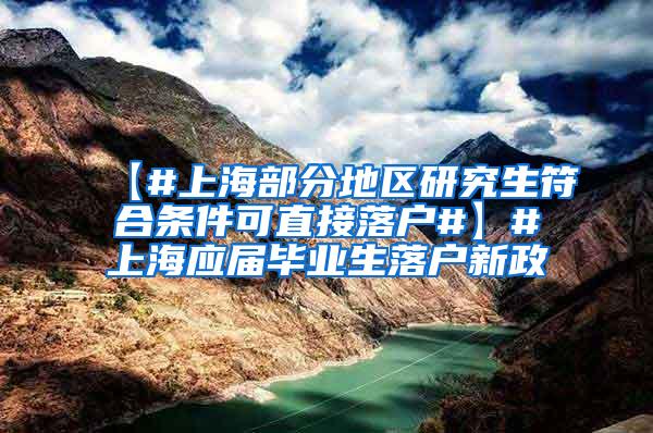【#上海部分地区研究生符合条件可直接落户#】#上海应届毕业生落户新政