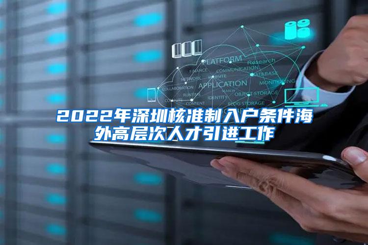 2022年深圳核准制入户条件海外高层次人才引进工作