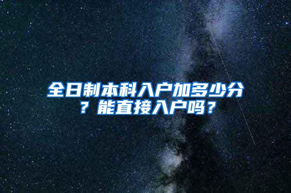 全日制本科入户加多少分？能直接入户吗？