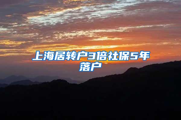 上海居转户3倍社保5年落户