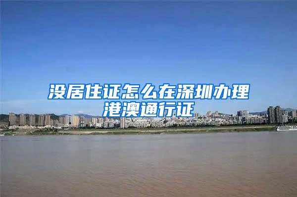 没居住证怎么在深圳办理港澳通行证