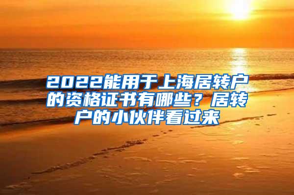 2022能用于上海居转户的资格证书有哪些？居转户的小伙伴看过来