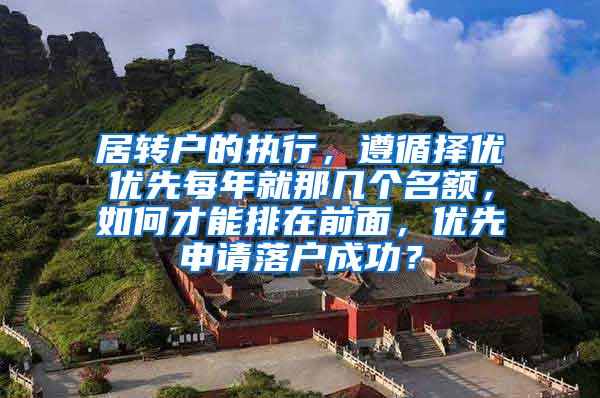 居转户的执行，遵循择优优先每年就那几个名额，如何才能排在前面，优先申请落户成功？