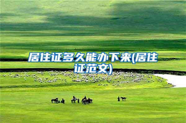居住证多久能办下来(居住证范文)