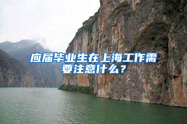 应届毕业生在上海工作需要注意什么？