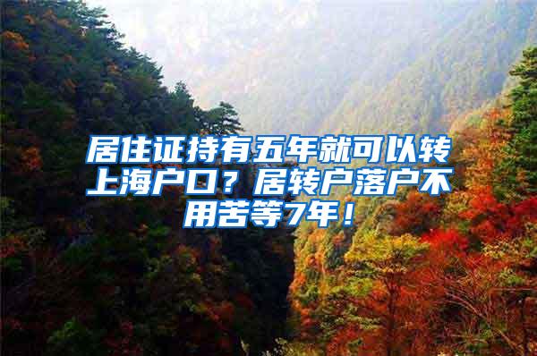 居住证持有五年就可以转上海户口？居转户落户不用苦等7年！