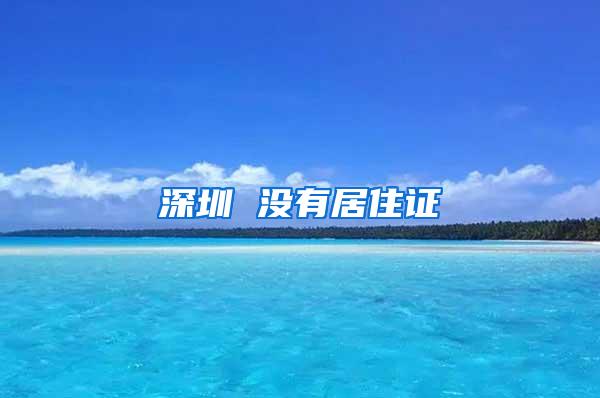 深圳 没有居住证