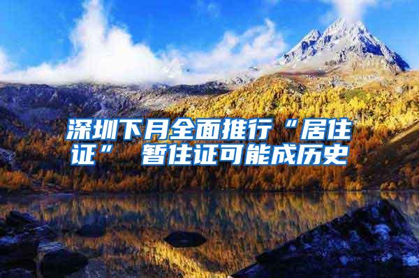 深圳下月全面推行“居住证” 暂住证可能成历史