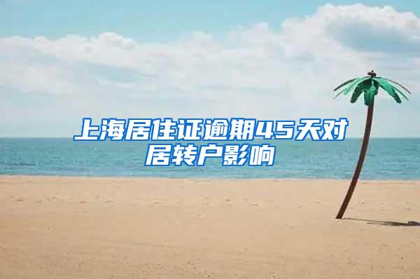 上海居住证逾期45天对居转户影响