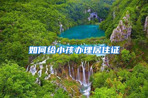 如何给小孩办理居住证