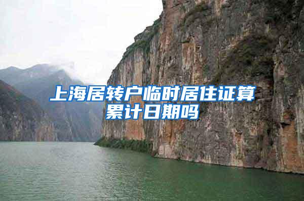 上海居转户临时居住证算累计日期吗
