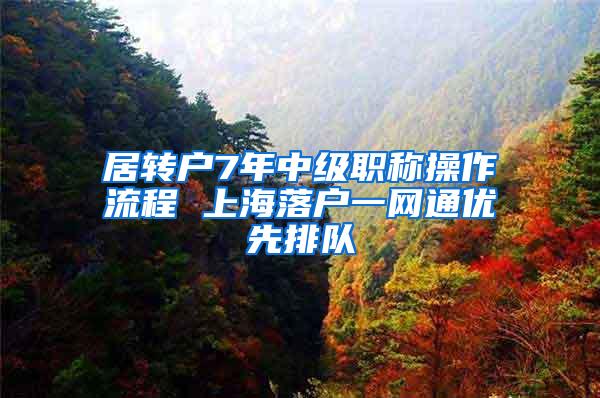 居转户7年中级职称操作流程 上海落户一网通优先排队