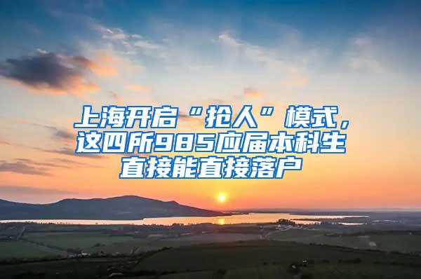 上海开启“抢人”模式，这四所985应届本科生直接能直接落户