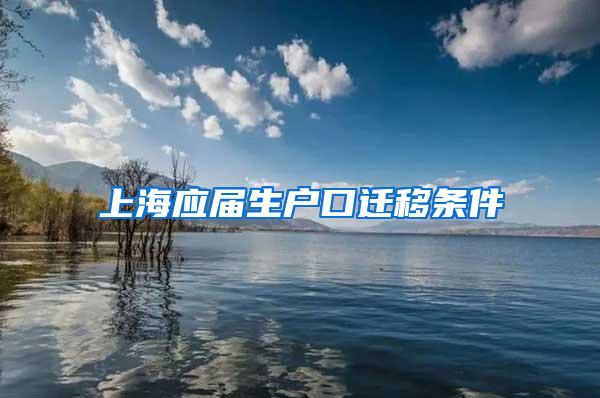 上海应届生户口迁移条件