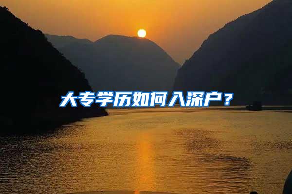 大专学历如何入深户？