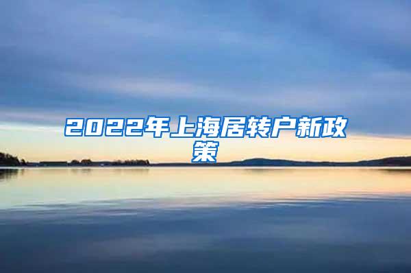 2022年上海居转户新政策