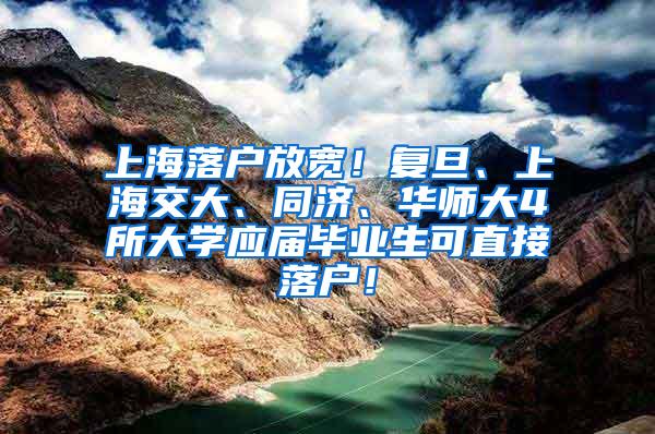 上海落户放宽！复旦、上海交大、同济、华师大4所大学应届毕业生可直接落户！