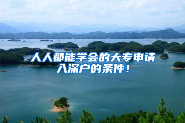 人人都能学会的大专申请入深户的条件！