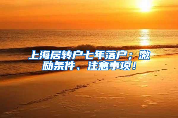 上海居转户七年落户；激励条件、注意事项！