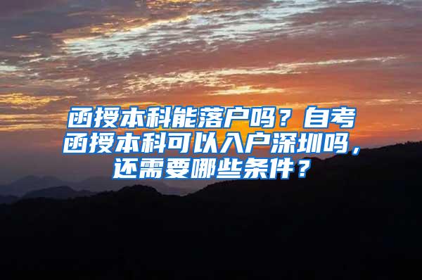 函授本科能落户吗？自考函授本科可以入户深圳吗，还需要哪些条件？