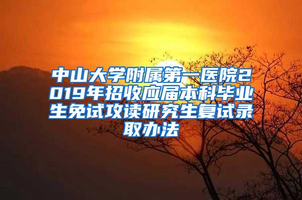 中山大学附属第一医院2019年招收应届本科毕业生免试攻读研究生复试录取办法