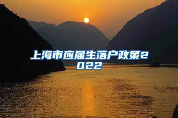 上海市应届生落户政策2022