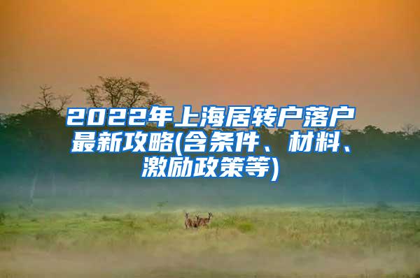 2022年上海居转户落户最新攻略(含条件、材料、激励政策等)