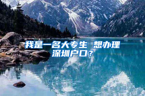 我是一名大专生 想办理深圳户口？