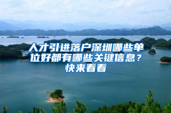 人才引进落户深圳哪些单位好都有哪些关键信息？快来看看