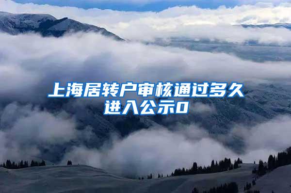 上海居转户审核通过多久进入公示0