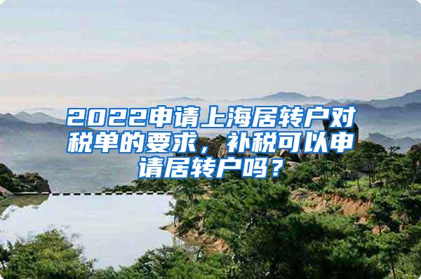 2022申请上海居转户对税单的要求，补税可以申请居转户吗？