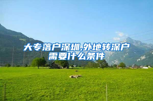 大专落户深圳,外地转深户需要什么条件