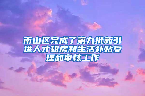南山区完成了第九批新引进人才租房和生活补贴受理和审核工作