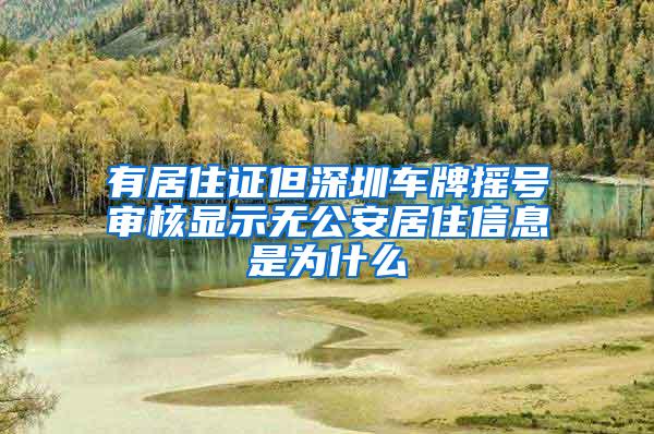 有居住证但深圳车牌摇号审核显示无公安居住信息是为什么