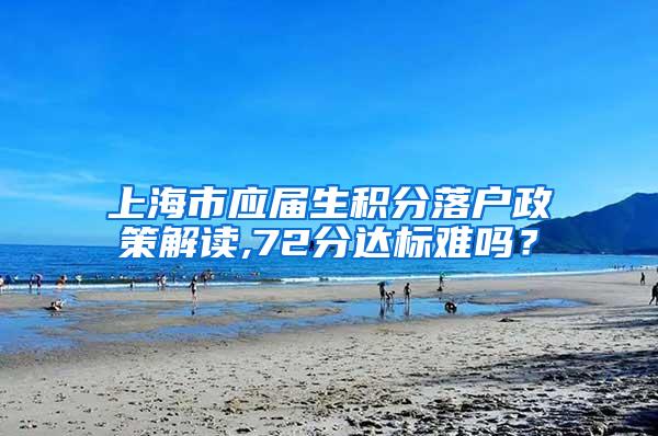 上海市应届生积分落户政策解读,72分达标难吗？