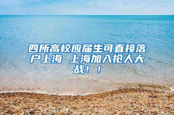 四所高校应届生可直接落户上海 上海加入抢人大战！！