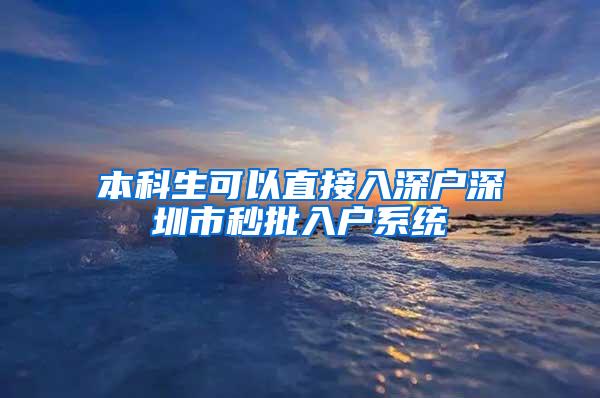 本科生可以直接入深户深圳市秒批入户系统
