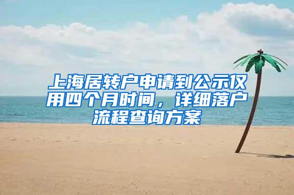 上海居转户申请到公示仅用四个月时间，详细落户流程查询方案