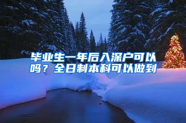 毕业生一年后入深户可以吗？全日制本科可以做到