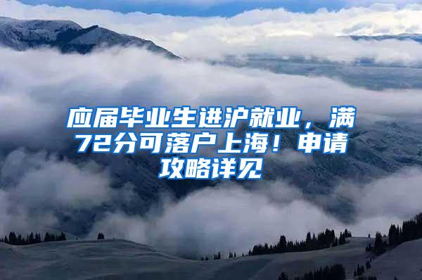 应届毕业生进沪就业，满72分可落户上海！申请攻略详见