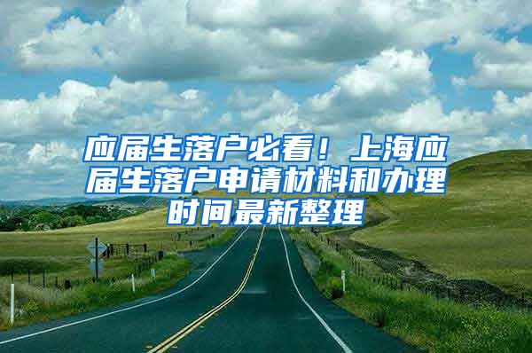 应届生落户必看！上海应届生落户申请材料和办理时间最新整理