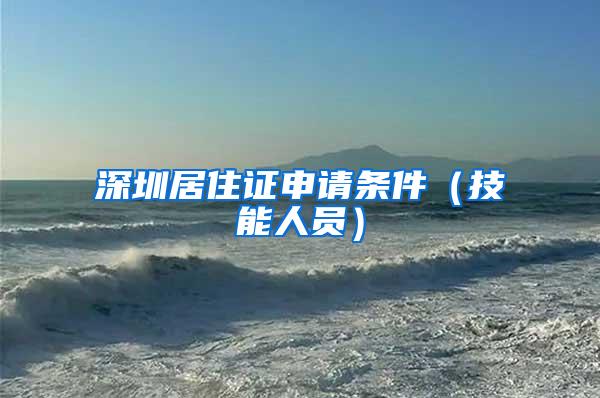 深圳居住证申请条件（技能人员）