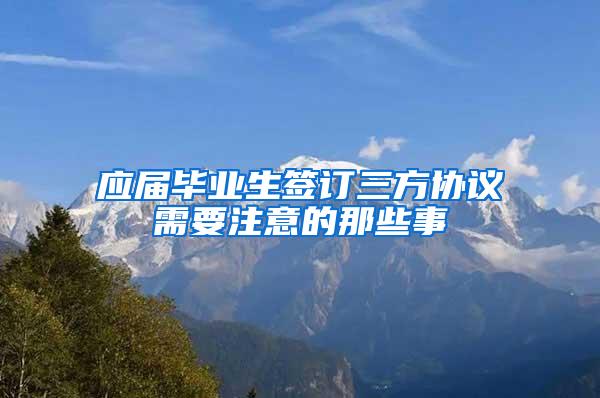 应届毕业生签订三方协议需要注意的那些事