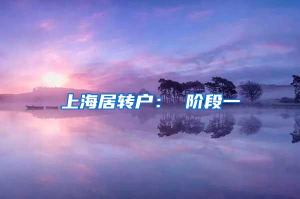 上海居转户： 阶段一