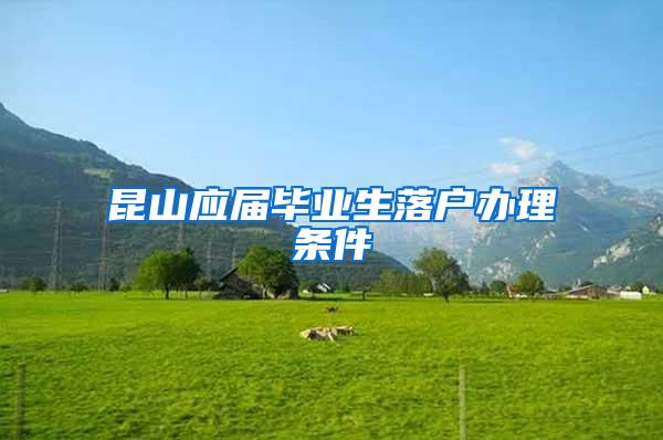 昆山应届毕业生落户办理条件